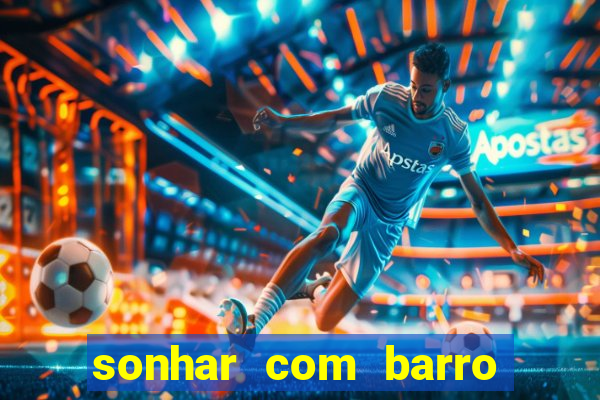 sonhar com barro jogo do bicho